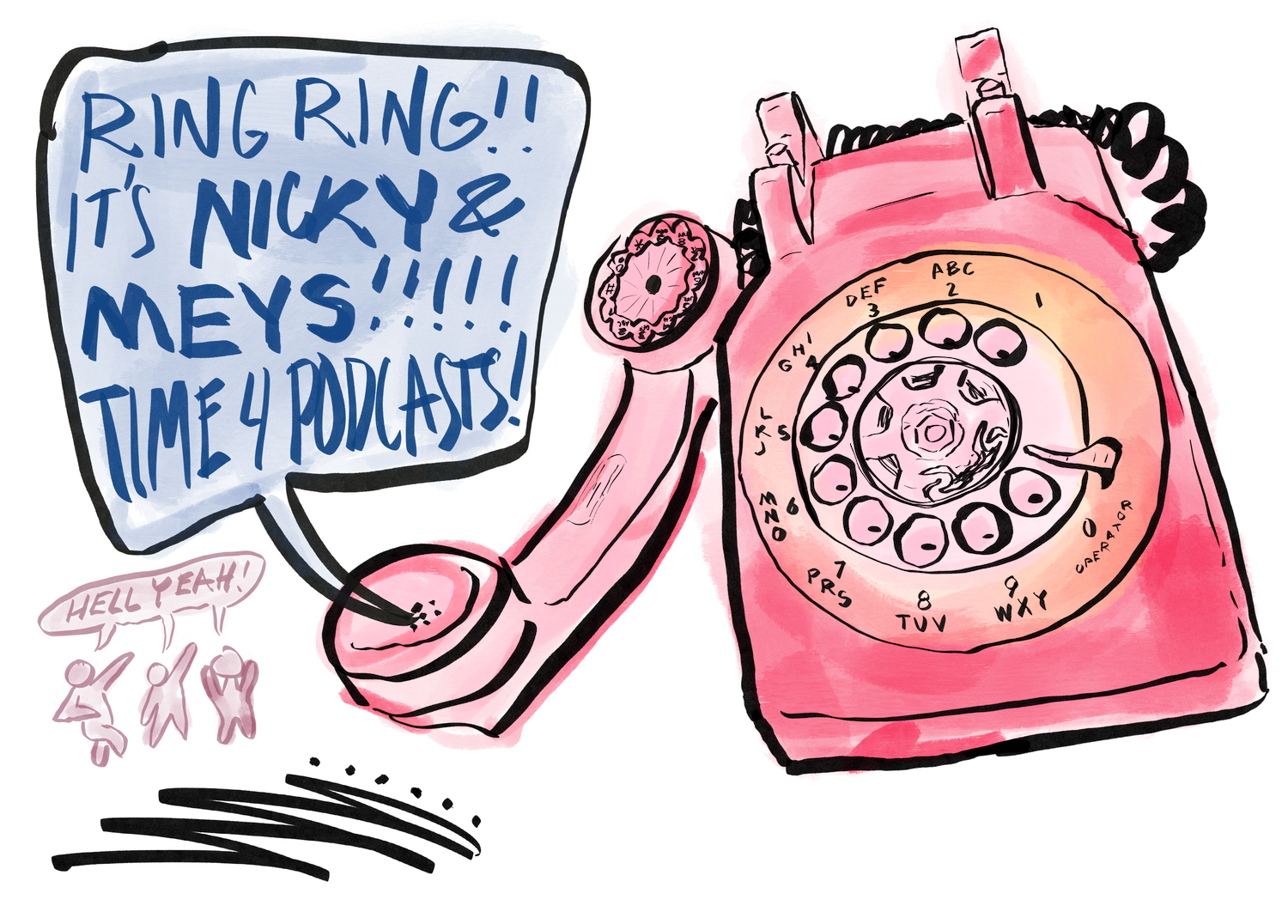 An illustration of a rotary phone with a talk bubble coming out of the receiver. It says 'RING RING!! IT'S NICKY AND MEYS!!!!! TIME 4 PODCASTS!' There are three people in the back all saying 'HELL YEAH!'